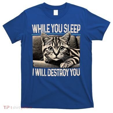 Funny Graphic While You Sleep I Will Destroy You Cat T-Shirt