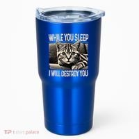 Funny Graphic While You Sleep I Will Destroy You Cat Tumbler thumb 0