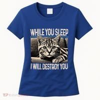 Funny Graphic While You Sleep I Will Destroy You Cat Women's T-Shirt thumb 0