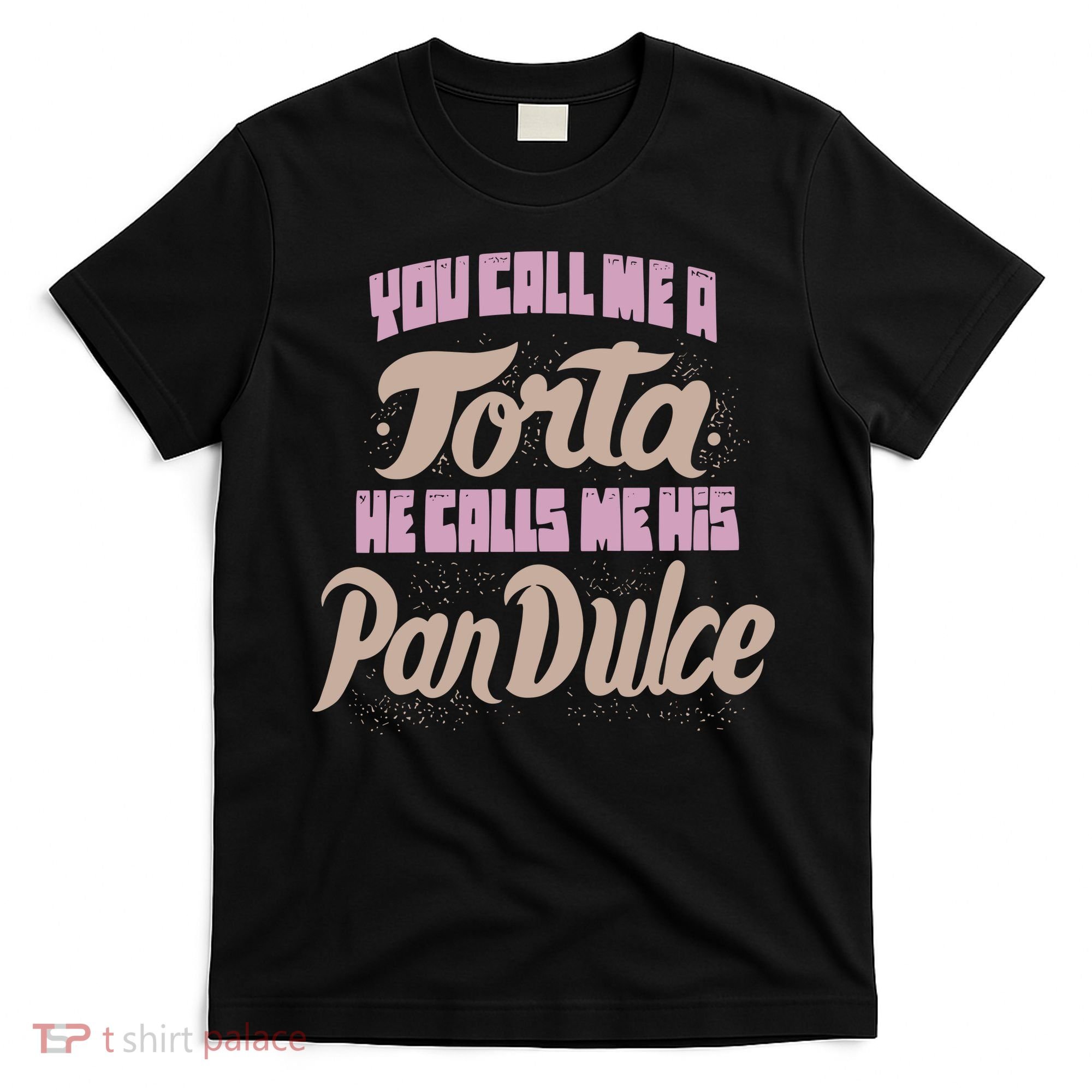 Foos Gone Wild You Call Me A Torta He Calls Me His Pan Dulce T-Shirt