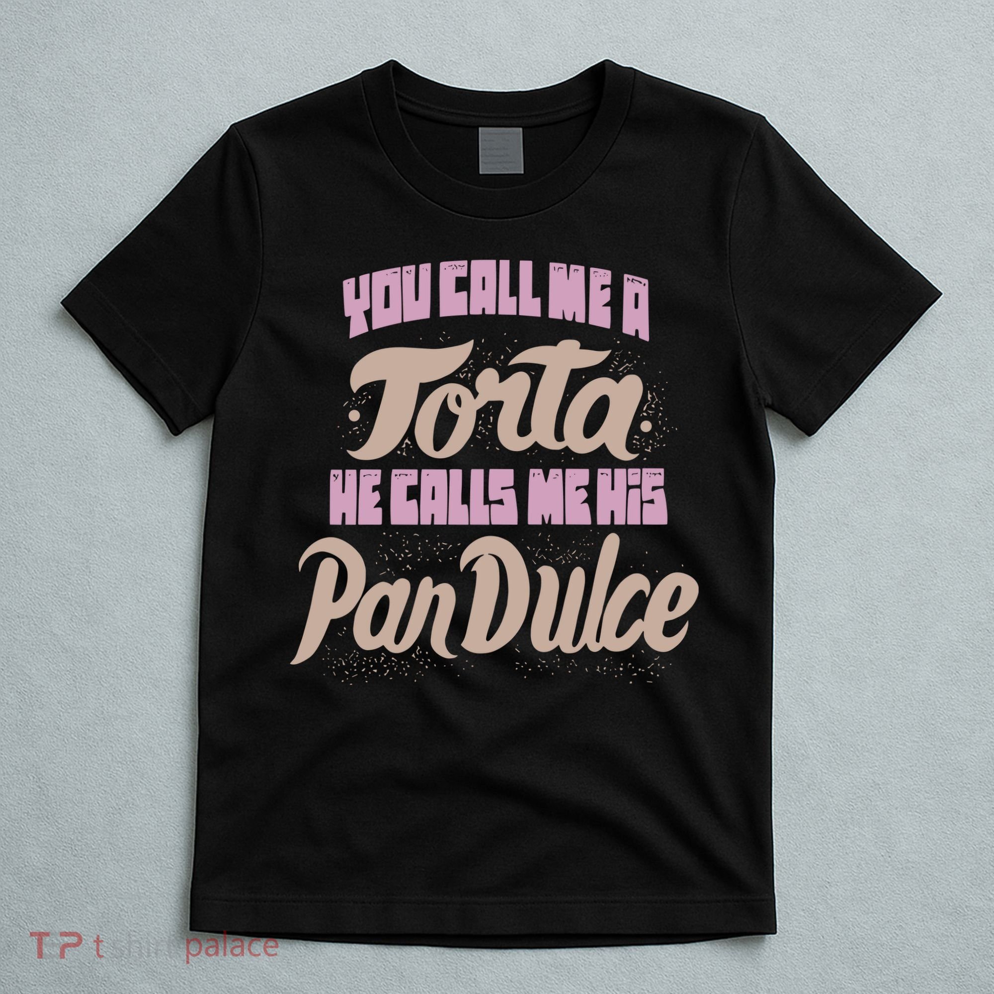 Foos Gone Wild You Call Me A Torta He Calls Me His Pan Dulce T-Shirt