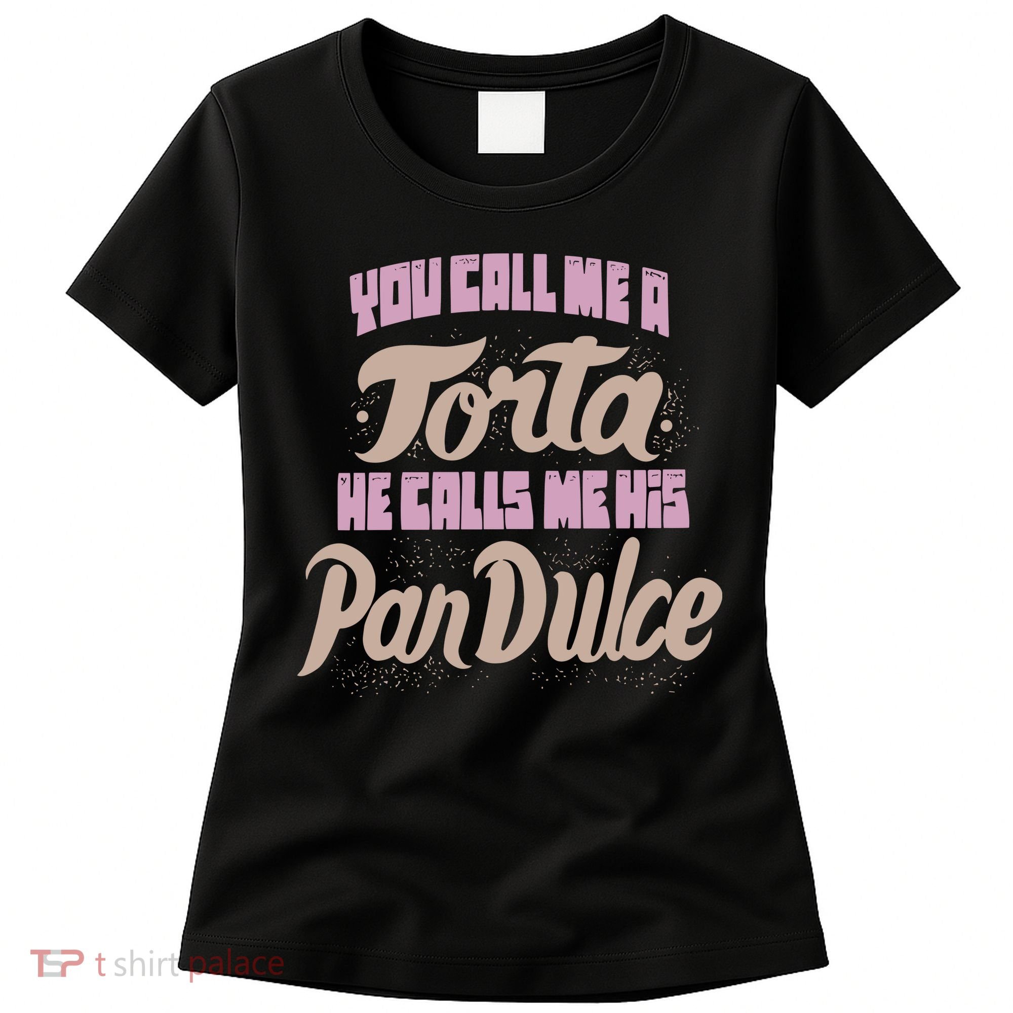 Foos Gone Wild You Call Me A Torta He Calls Me His Pan Dulce Women's T-Shirt