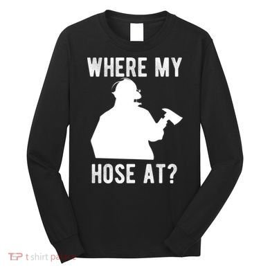 Firemen Gift Wheres My Hose At Funny Firefighter Gift Long Sleeve Shirt