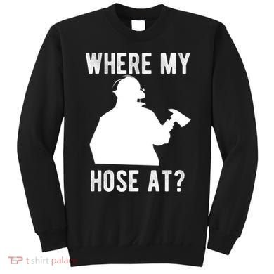 Firemen Gift Wheres My Hose At Funny Firefighter Gift Sweatshirt