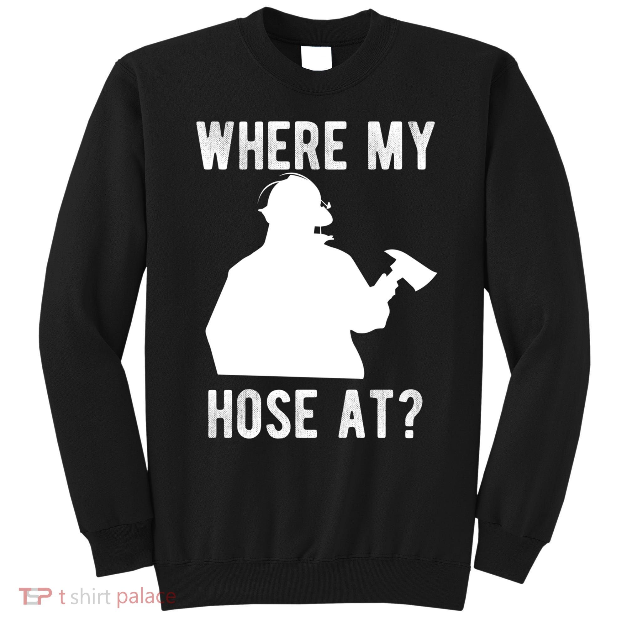 Firemen Gift Wheres My Hose At Funny Firefighter Gift Sweatshirt