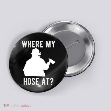 Firemen Gift Wheres My Hose At Funny Firefighter Gift Button