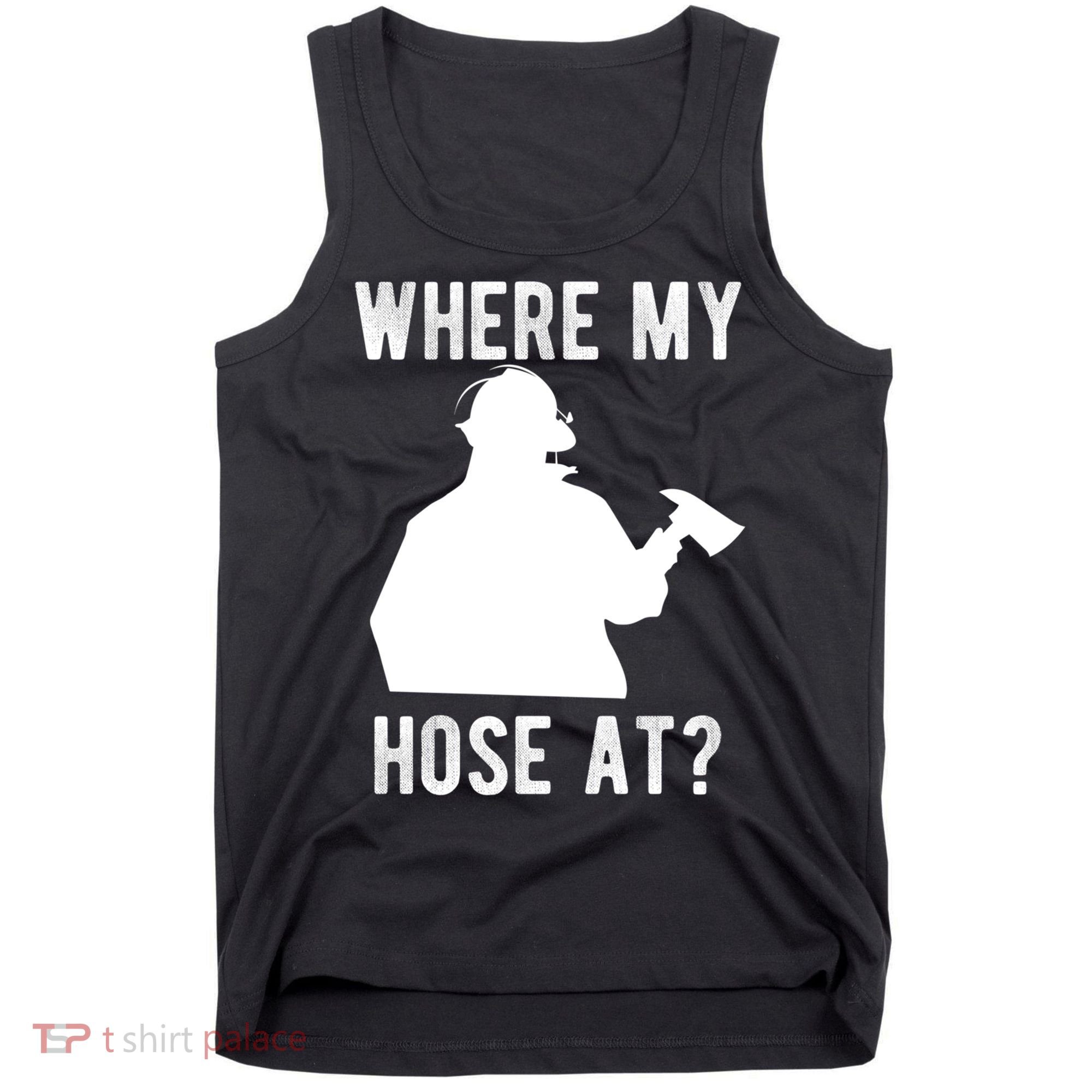 Firemen Gift Wheres My Hose At Funny Firefighter Gift Tank Top