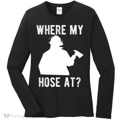 Firemen Gift Wheres My Hose At Funny Firefighter Gift Women's Long Sleeve Shirt