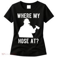 Firemen Gift Wheres My Hose At Funny Firefighter Gift Women's T-Shirt thumb 0