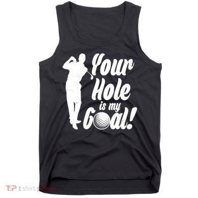 Funny Golfing Your Hole Is My Goal Tank Top