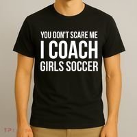 Funny Gift You Don't Scare Me I Coach Girls Soccer Funny Gift T-Shirt thumb 3