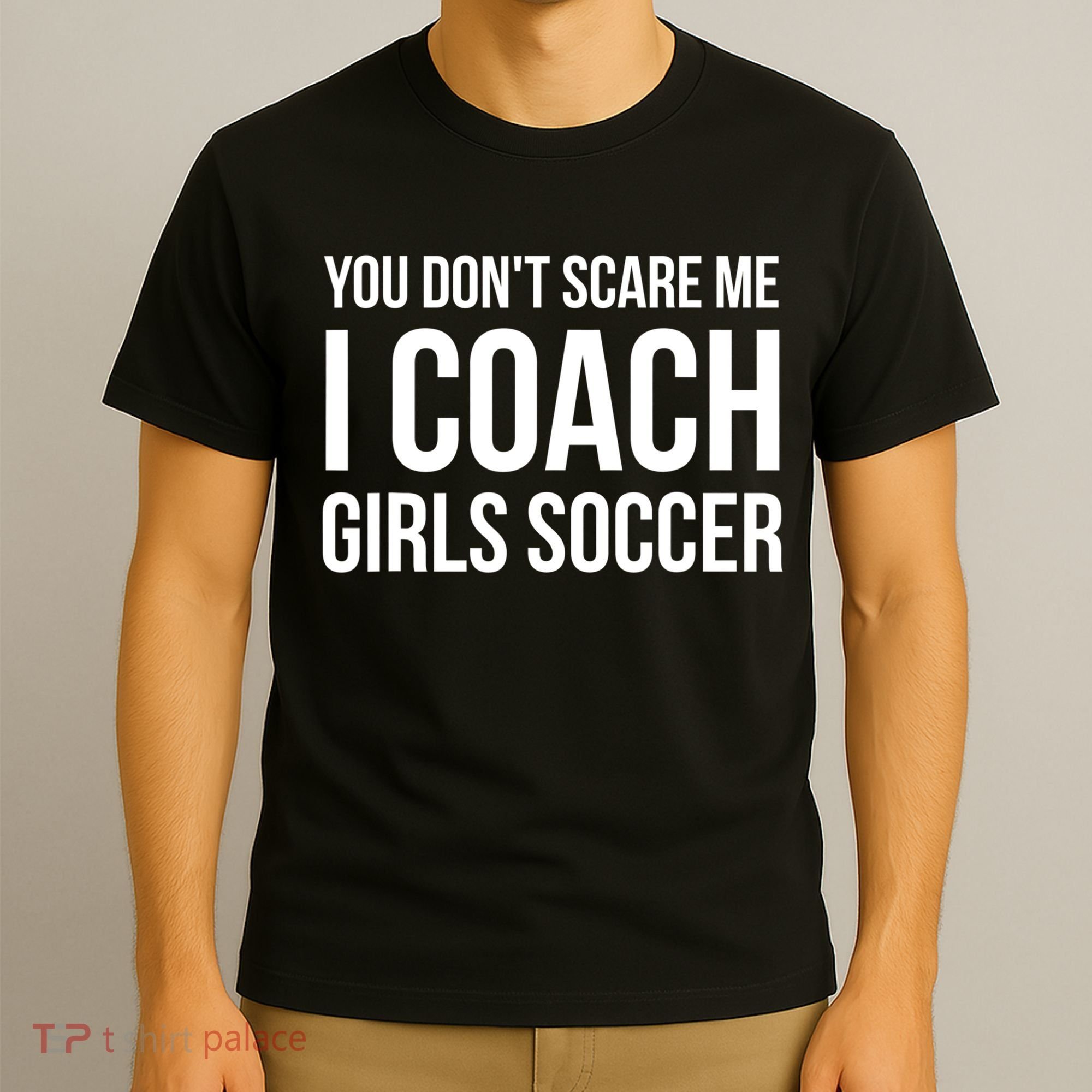 Funny Gift You Don't Scare Me I Coach Girls Soccer Funny Gift T-Shirt
