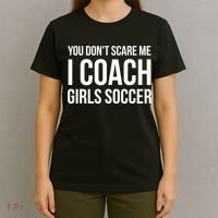 Funny Gift You Don't Scare Me I Coach Girls Soccer Funny Gift T-Shirt thumb 4