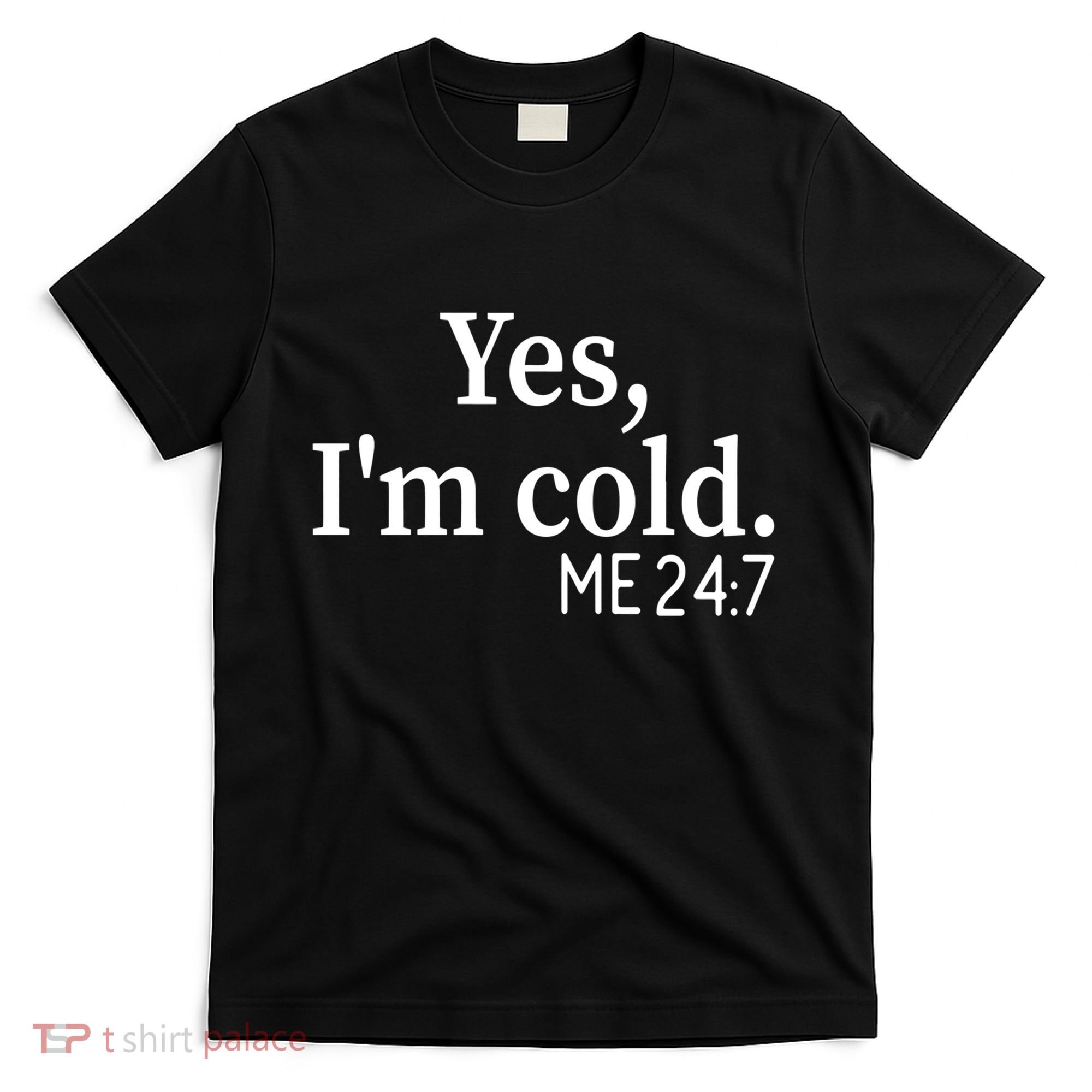 Funny Gift Yes I'm Cold Me 24 7 Always Cold Literally Freezing Funny Gift T-Shirt