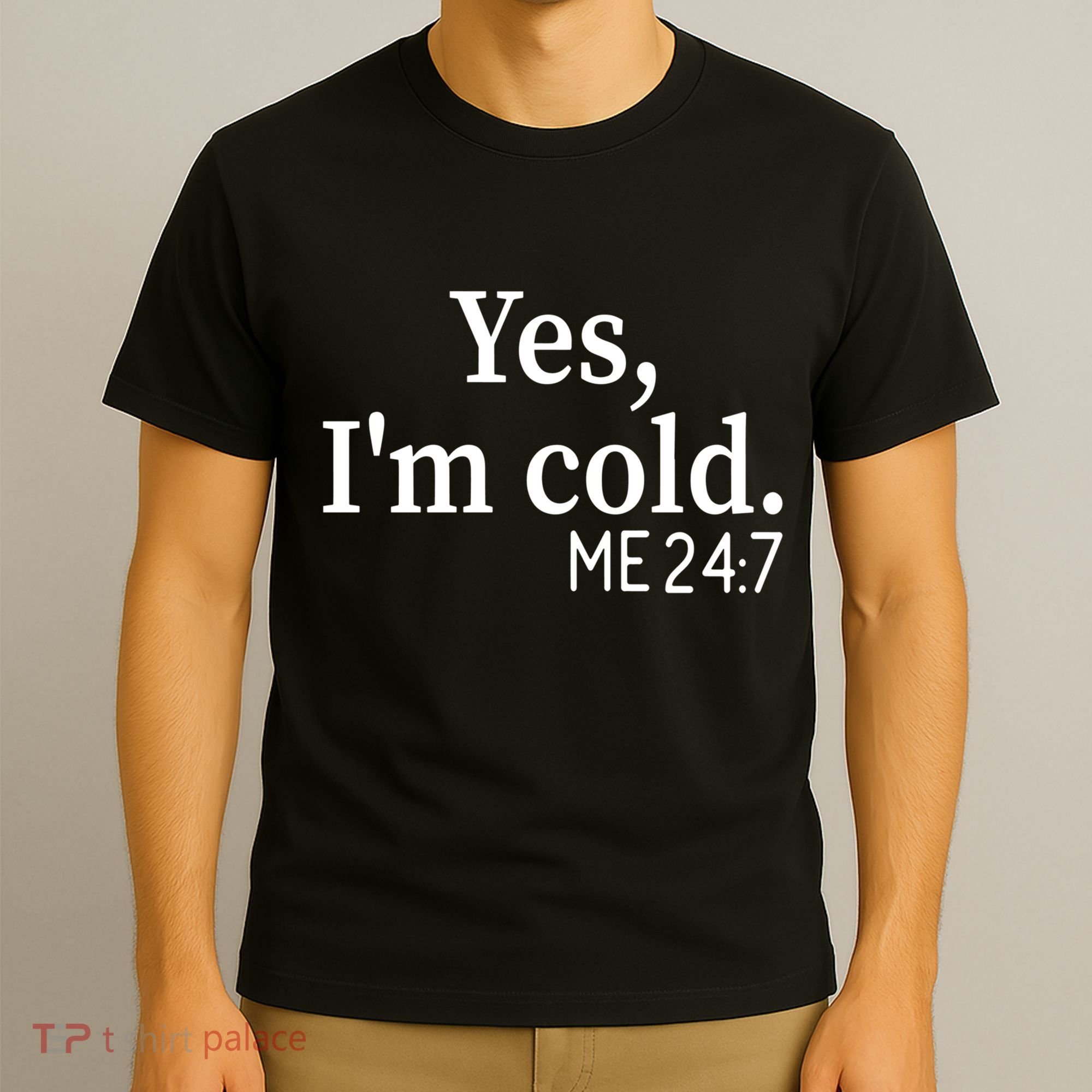 Funny Gift Yes I'm Cold Me 24 7 Always Cold Literally Freezing Funny Gift T-Shirt