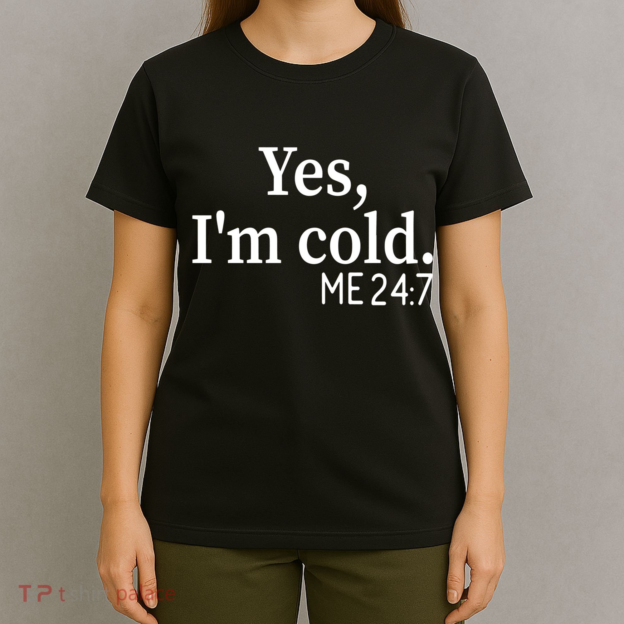 Funny Gift Yes I'm Cold Me 24 7 Always Cold Literally Freezing Funny Gift T-Shirt