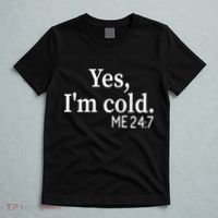 Funny Gift Yes I'm Cold Me 24 7 Always Cold Literally Freezing Funny Gift T-Shirt thumb 5
