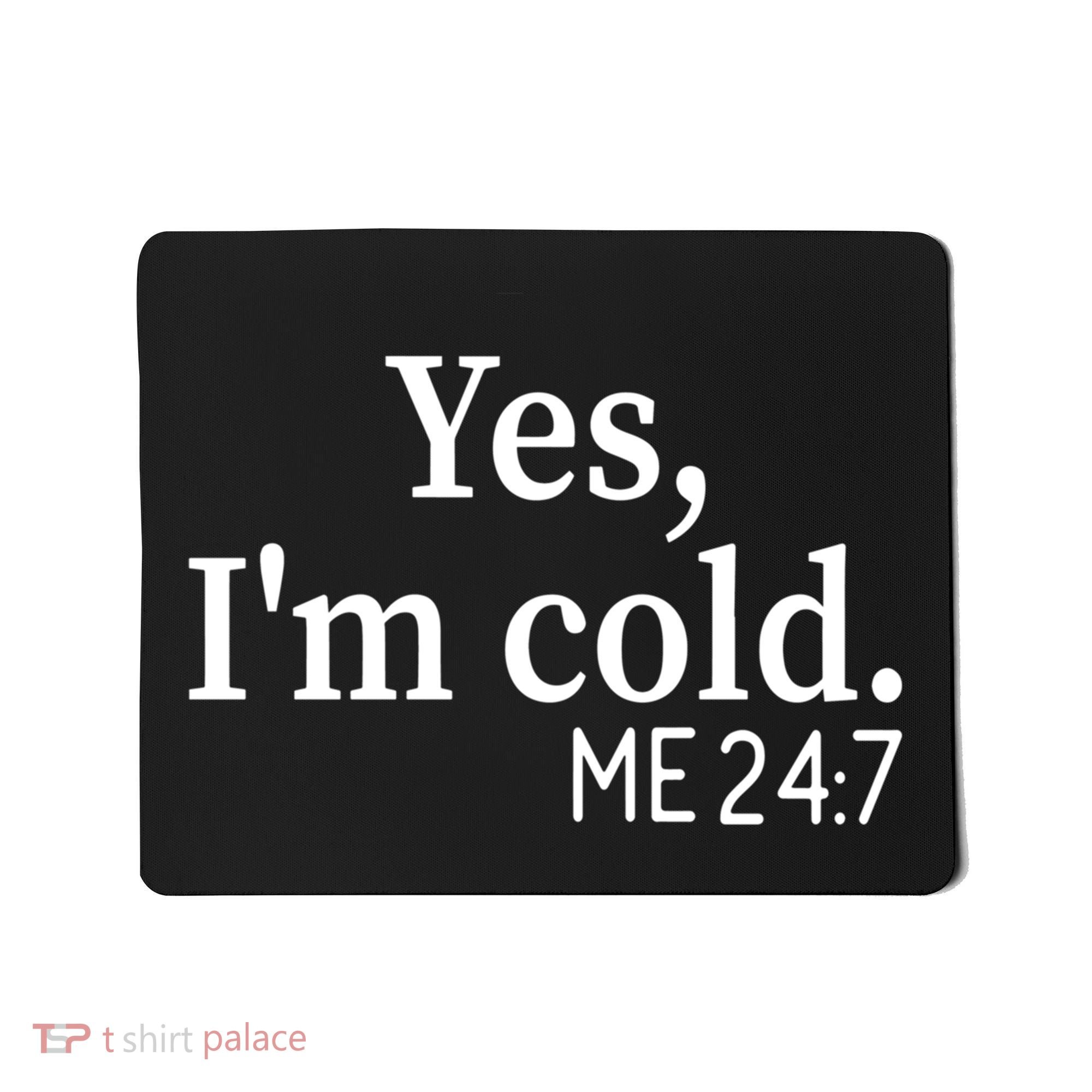 Funny Gift Yes I'm Cold Me 24 7 Always Cold Literally Freezing Funny Gift Mousepad