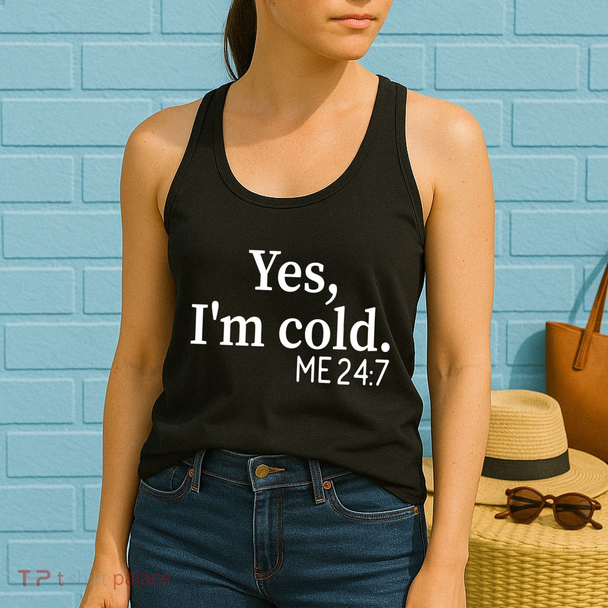 Funny Gift Yes I'm Cold Me 24 7 Always Cold Literally Freezing Funny Gift Women's Tank Top