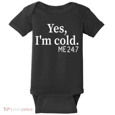 Funny Gift Yes I'm Cold Me 24 7 Always Cold Literally Freezing Funny Gift Baby Bodysuit