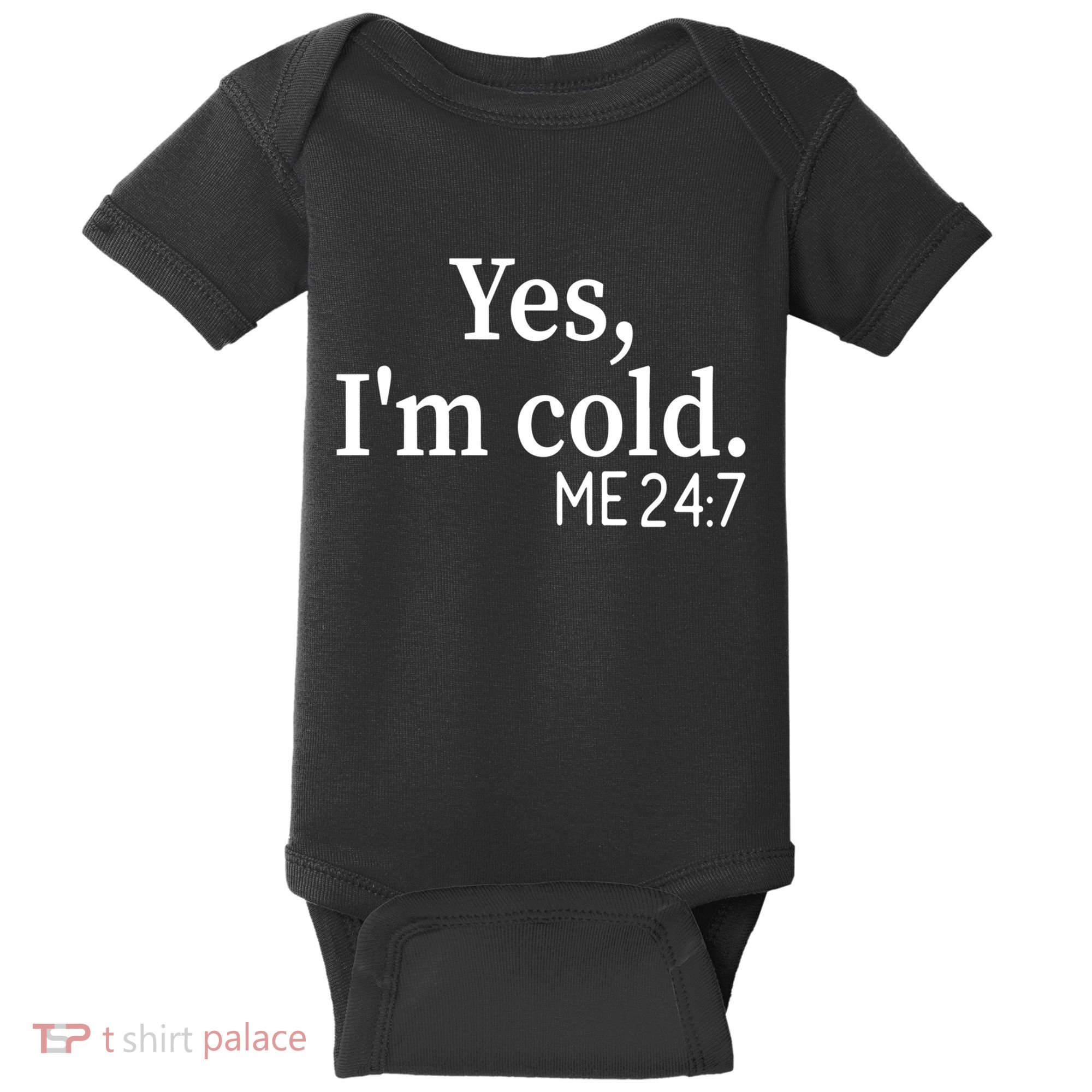 Funny Gift Yes I'm Cold Me 24 7 Always Cold Literally Freezing Funny Gift Baby Bodysuit