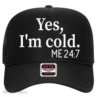 Funny Gift Yes I'm Cold Me 24 7 Always Cold Literally Freezing Funny Gift Hat