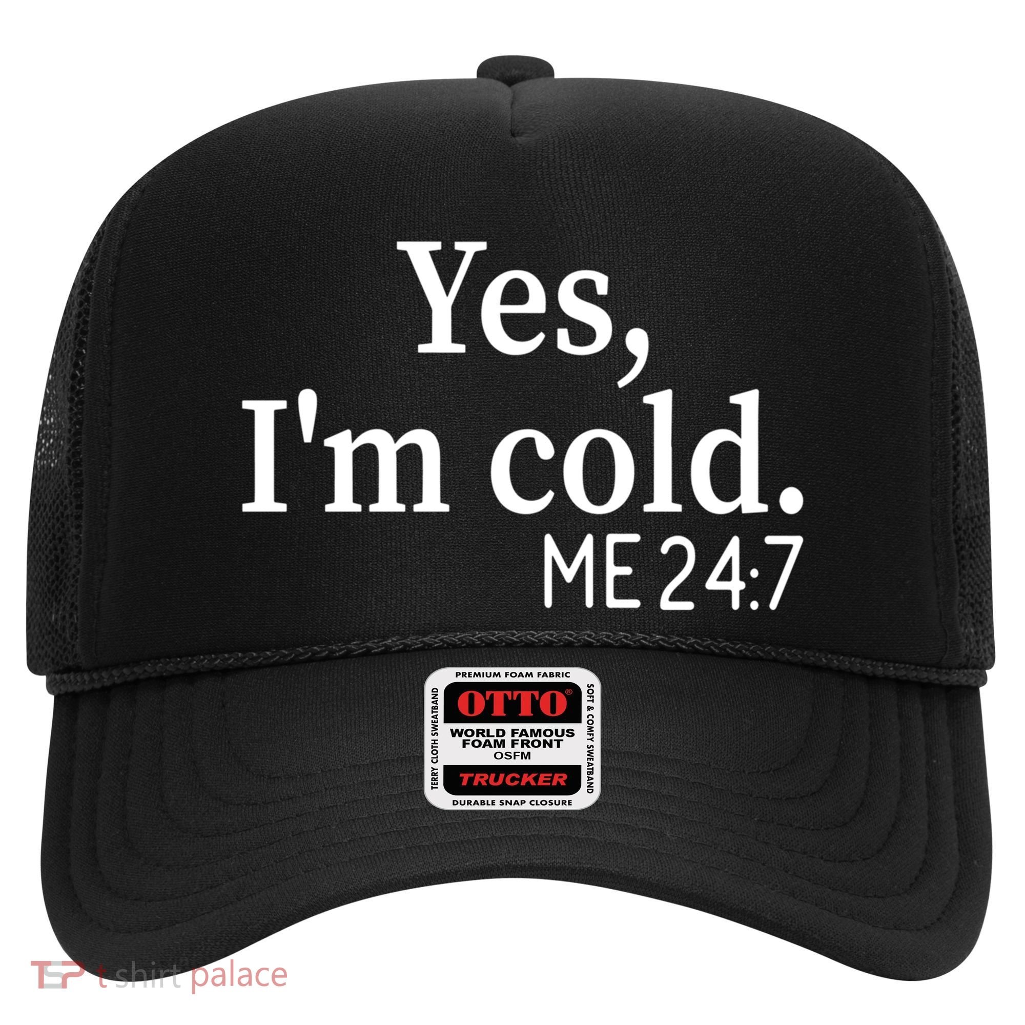 Funny Gift Yes I'm Cold Me 24 7 Always Cold Literally Freezing Funny Gift Hat