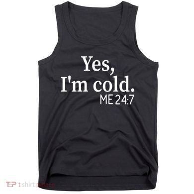 Funny Gift Yes I'm Cold Me 24 7 Always Cold Literally Freezing Funny Gift Tank Top