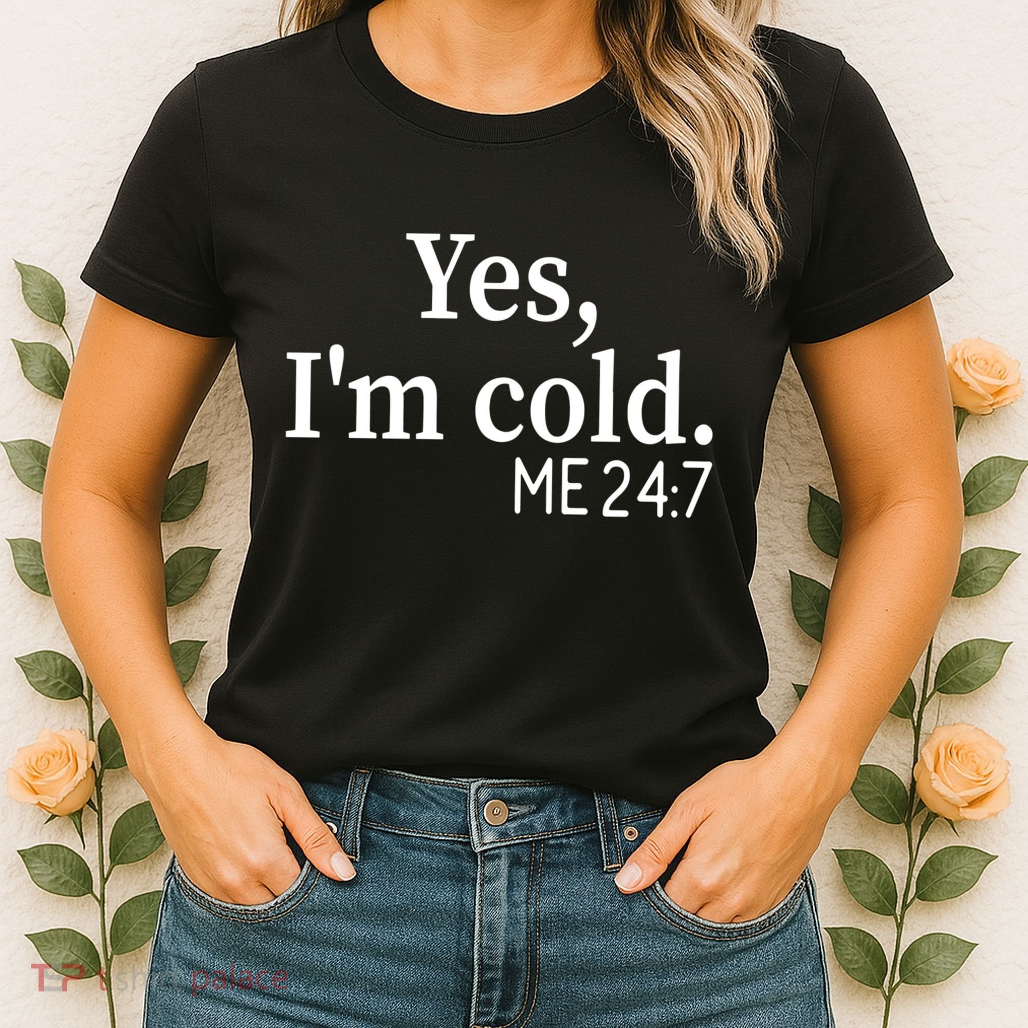 Funny Gift Yes I'm Cold Me 24 7 Always Cold Literally Freezing Funny Gift Women's T-Shirt