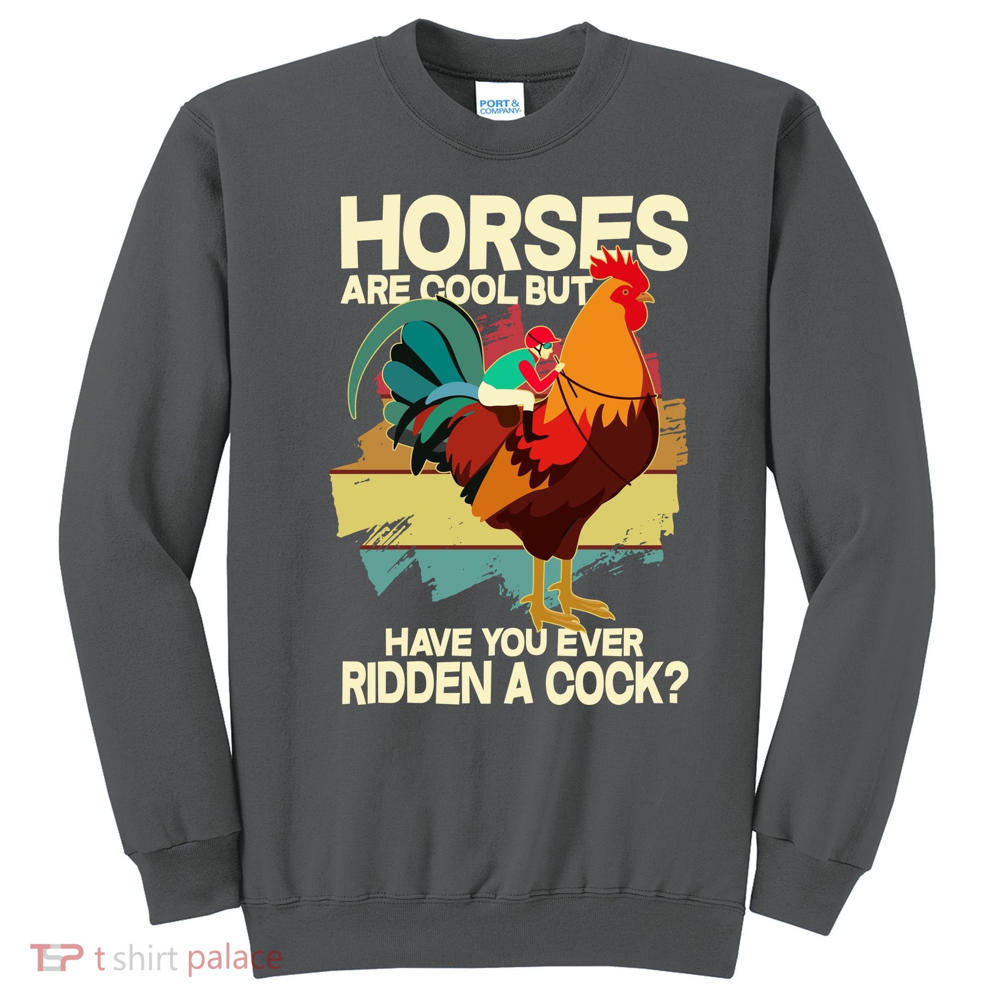 Funny Horses Are Cool But Have You Ever Ridden A Cock Sweatshirt