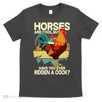 Funny Horses Are Cool But Have You Ever Ridden A Cock T-Shirt thumb 0