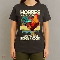 Funny Horses Are Cool But Have You Ever Ridden A Cock T-Shirt thumb 4