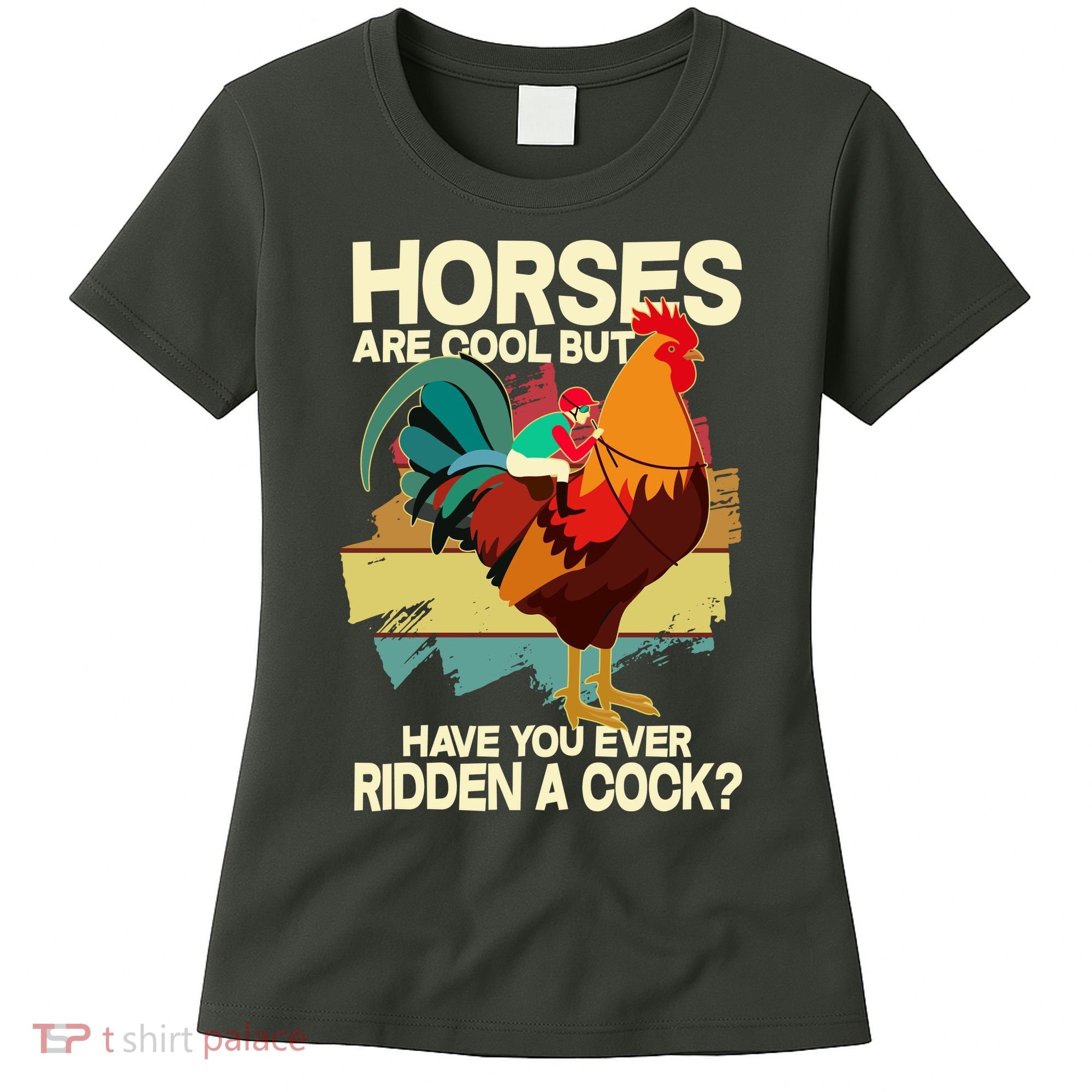Funny Horses Are Cool But Have You Ever Ridden A Cock Women's T-Shirt