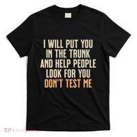 Funny Humor Adult Quote I Will Put You In The Trunk Gift T-Shirt thumb 0