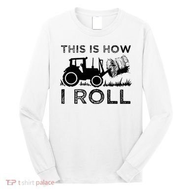 Funny Hay Bale How I Roll Gift Cool Farmer Tractor Driver Long Sleeve Shirt