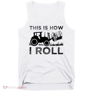Funny Hay Bale How I Roll Gift Cool Farmer Tractor Driver Tank Top