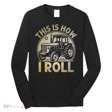 Funny Hay Bale How I Roll Gift Cool Farmer Tractor Driver Long Sleeve Shirt