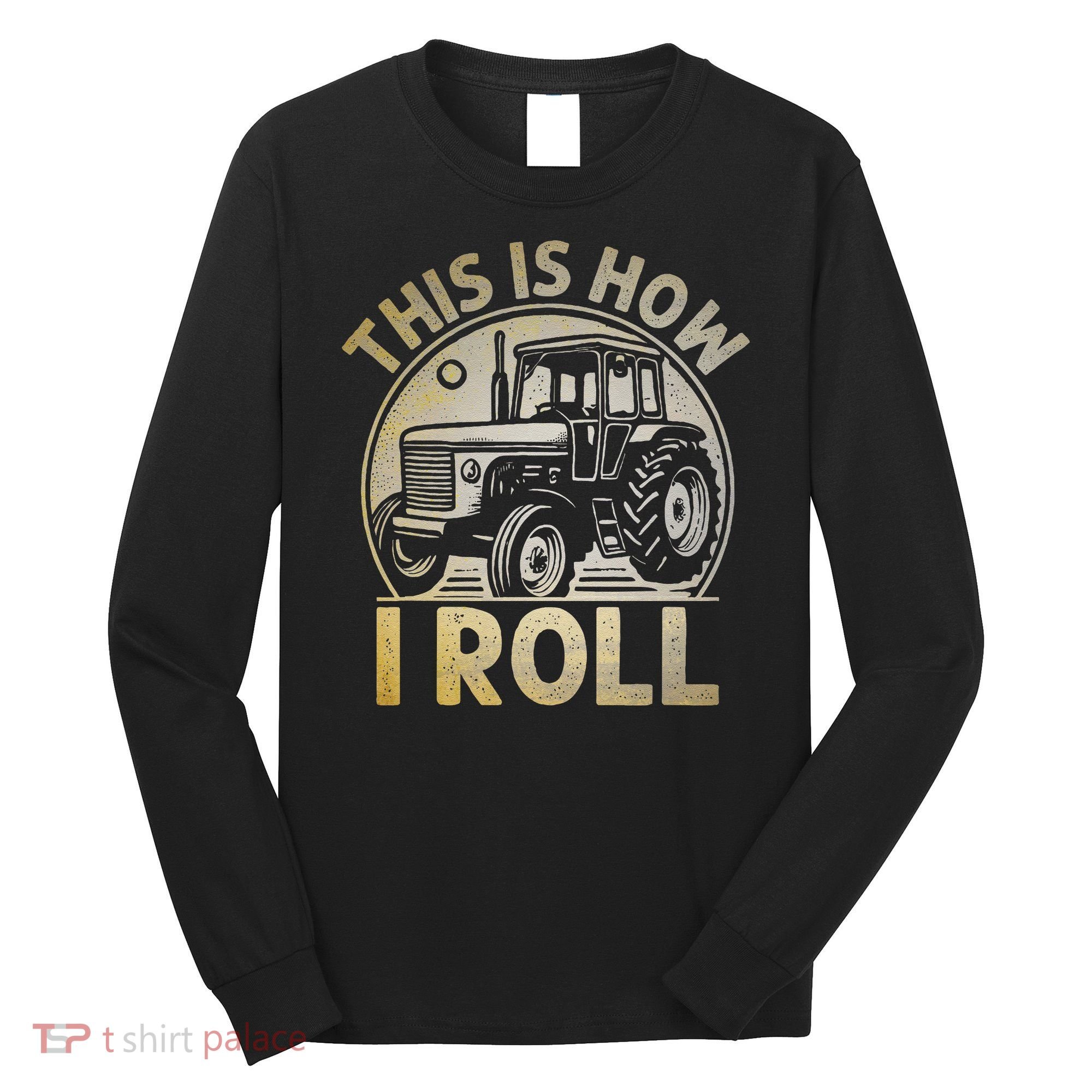 Funny Hay Bale How I Roll Gift Cool Farmer Tractor Driver Long Sleeve Shirt