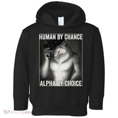 Funny Human By Chance Alpha By Choice Cool Alpha Wolf Meme Toddler Hoodie