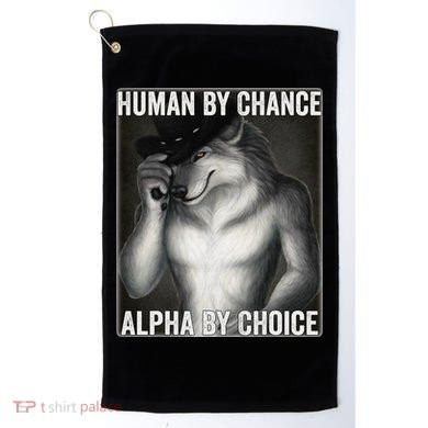 Funny Human By Chance Alpha By Choice Cool Alpha Wolf Meme Golf Towel