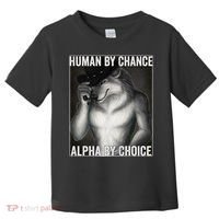 Funny Human By Chance Alpha By Choice Cool Alpha Wolf Meme Toddler T-Shirt thumb 0