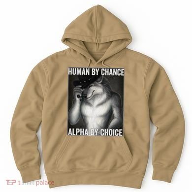 Funny Human By Chance Alpha By Choice Cool Alpha Wolf Meme Hoodie