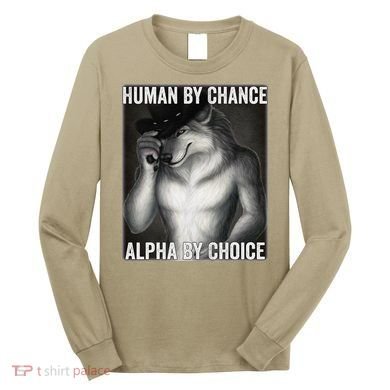 Funny Human By Chance Alpha By Choice Cool Alpha Wolf Meme Long Sleeve Shirt