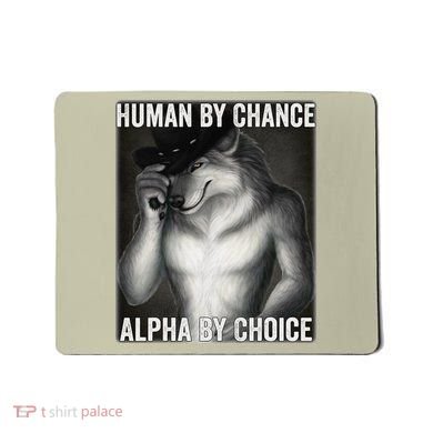 Funny Human By Chance Alpha By Choice Cool Alpha Wolf Meme Mousepad