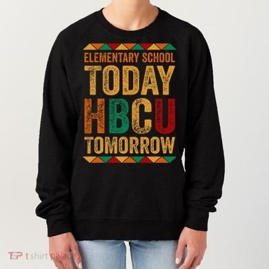 Future Hbcu College Elementary School Today Hbcu Tomorrow Women's Sweatshirt