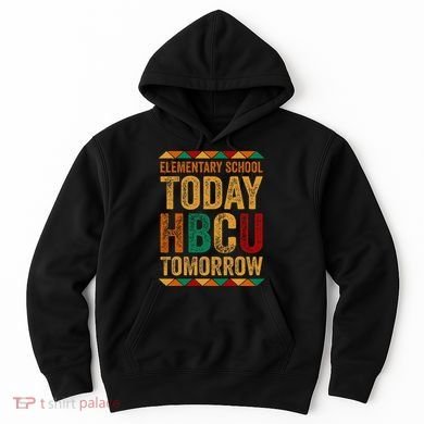 Future Hbcu College Elementary School Today Hbcu Tomorrow Hoodie