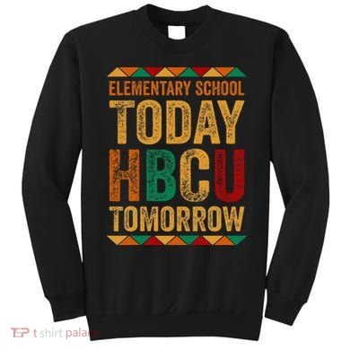 Future Hbcu College Elementary School Today Hbcu Tomorrow Sweatshirt