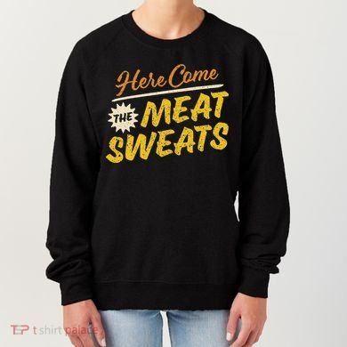 Funny Here Come The Meat Sweats Women's Sweatshirt