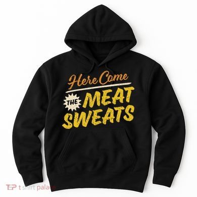 Funny Here Come The Meat Sweats Hoodie