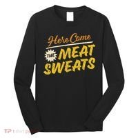 Funny Here Come The Meat Sweats Long Sleeve Shirt thumb 0